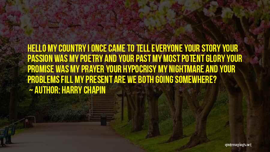 Harry Chapin Quotes: Hello My Country I Once Came To Tell Everyone Your Story Your Passion Was My Poetry And Your Past My