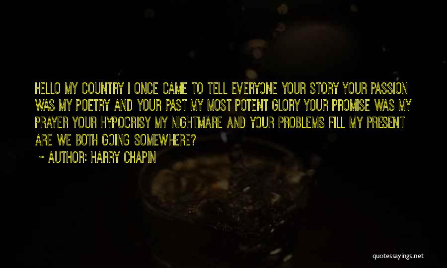 Harry Chapin Quotes: Hello My Country I Once Came To Tell Everyone Your Story Your Passion Was My Poetry And Your Past My