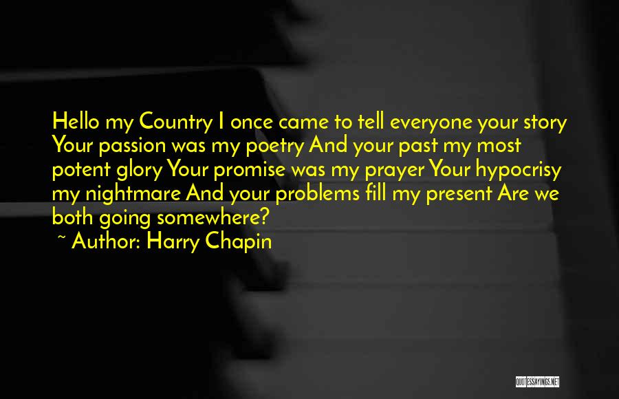 Harry Chapin Quotes: Hello My Country I Once Came To Tell Everyone Your Story Your Passion Was My Poetry And Your Past My