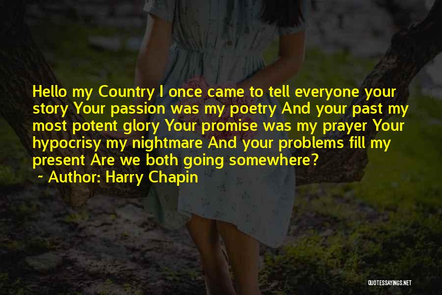 Harry Chapin Quotes: Hello My Country I Once Came To Tell Everyone Your Story Your Passion Was My Poetry And Your Past My