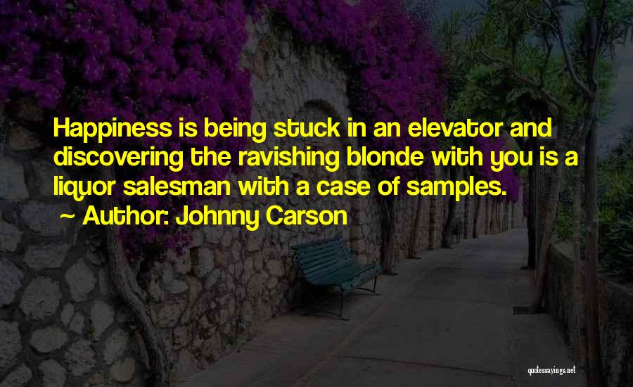 Johnny Carson Quotes: Happiness Is Being Stuck In An Elevator And Discovering The Ravishing Blonde With You Is A Liquor Salesman With A