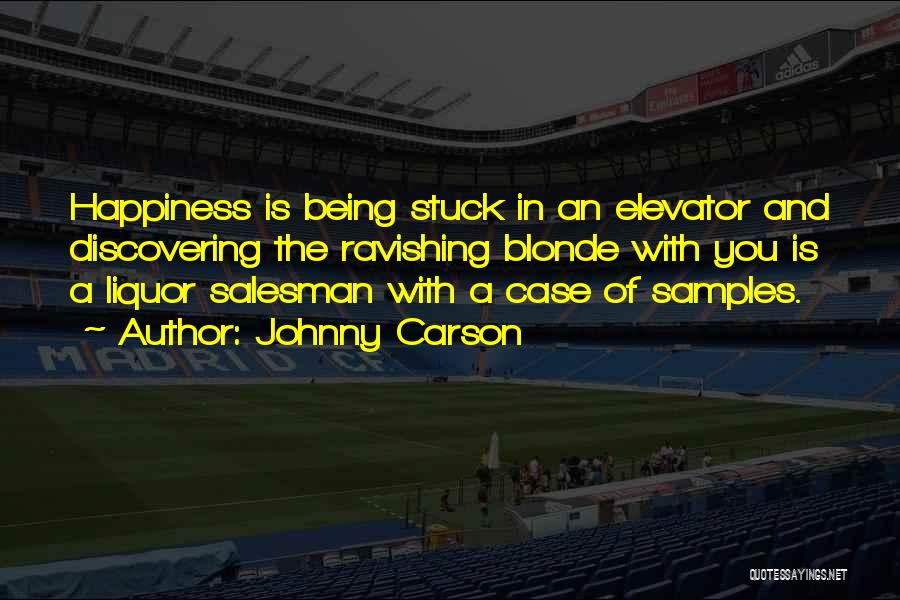 Johnny Carson Quotes: Happiness Is Being Stuck In An Elevator And Discovering The Ravishing Blonde With You Is A Liquor Salesman With A