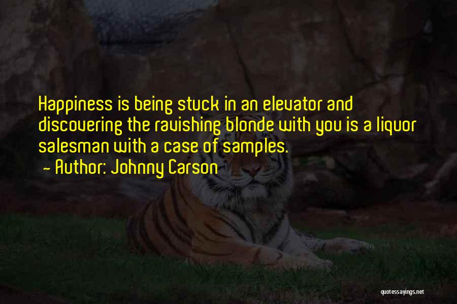 Johnny Carson Quotes: Happiness Is Being Stuck In An Elevator And Discovering The Ravishing Blonde With You Is A Liquor Salesman With A