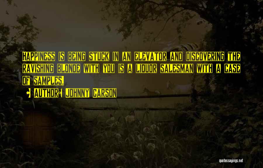 Johnny Carson Quotes: Happiness Is Being Stuck In An Elevator And Discovering The Ravishing Blonde With You Is A Liquor Salesman With A