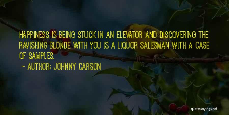 Johnny Carson Quotes: Happiness Is Being Stuck In An Elevator And Discovering The Ravishing Blonde With You Is A Liquor Salesman With A