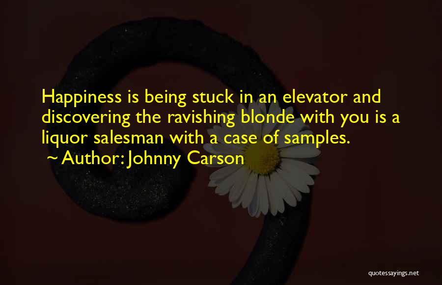 Johnny Carson Quotes: Happiness Is Being Stuck In An Elevator And Discovering The Ravishing Blonde With You Is A Liquor Salesman With A