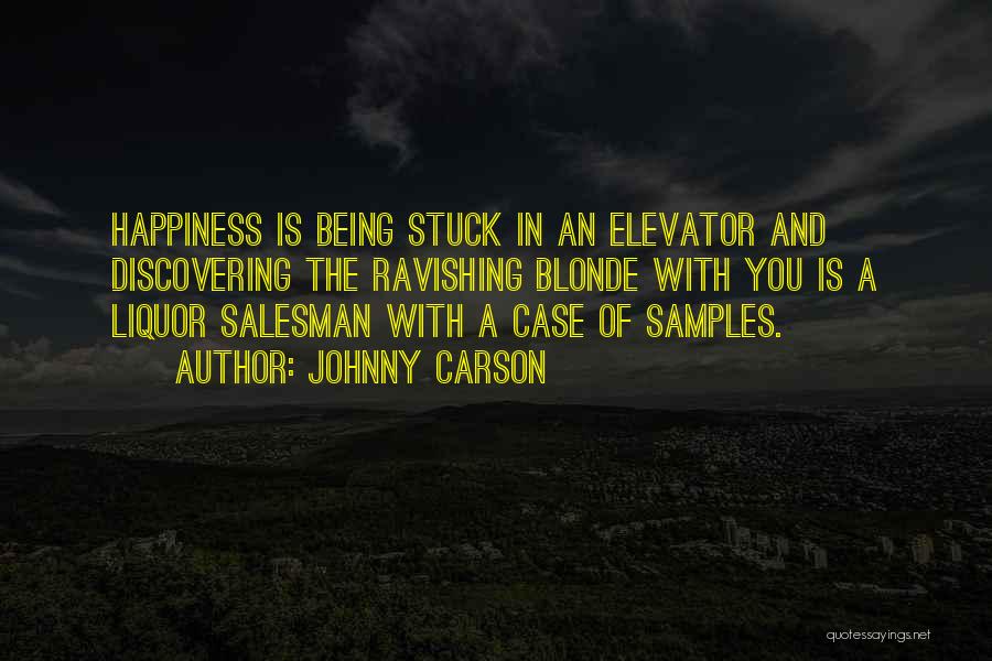 Johnny Carson Quotes: Happiness Is Being Stuck In An Elevator And Discovering The Ravishing Blonde With You Is A Liquor Salesman With A