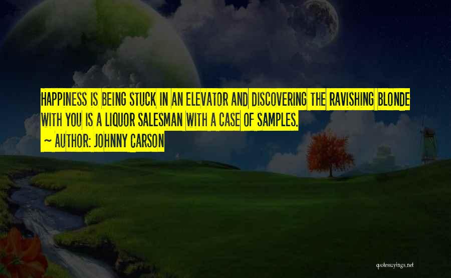 Johnny Carson Quotes: Happiness Is Being Stuck In An Elevator And Discovering The Ravishing Blonde With You Is A Liquor Salesman With A