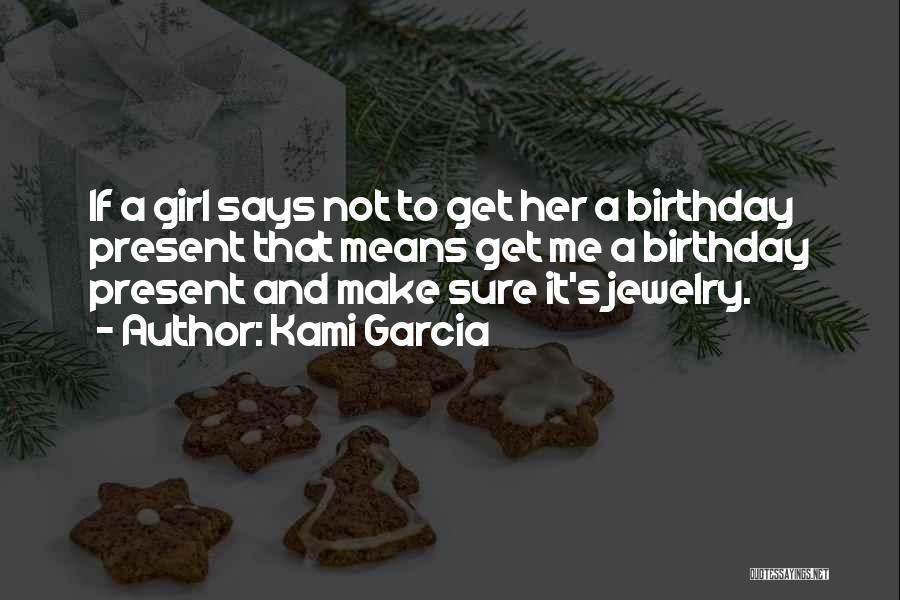 Kami Garcia Quotes: If A Girl Says Not To Get Her A Birthday Present That Means Get Me A Birthday Present And Make