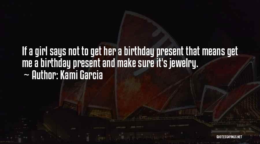 Kami Garcia Quotes: If A Girl Says Not To Get Her A Birthday Present That Means Get Me A Birthday Present And Make