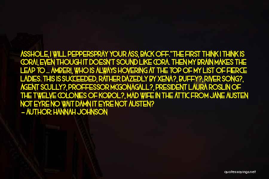 Hannah Johnson Quotes: Asshole, I Will Pepperspray Your Ass, Back Off.the First Think I Think Is Cora!, Even Though It Doesn't Sound Like