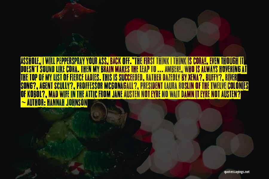 Hannah Johnson Quotes: Asshole, I Will Pepperspray Your Ass, Back Off.the First Think I Think Is Cora!, Even Though It Doesn't Sound Like