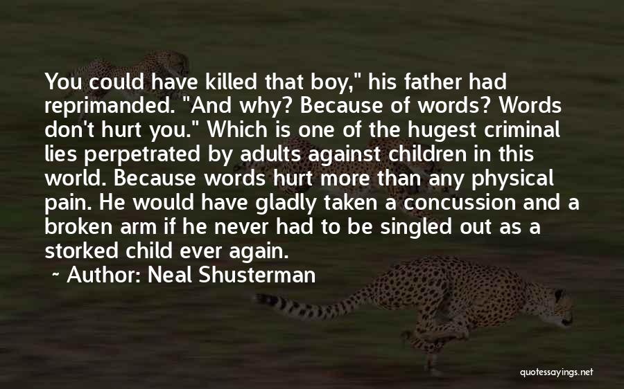 Neal Shusterman Quotes: You Could Have Killed That Boy, His Father Had Reprimanded. And Why? Because Of Words? Words Don't Hurt You. Which