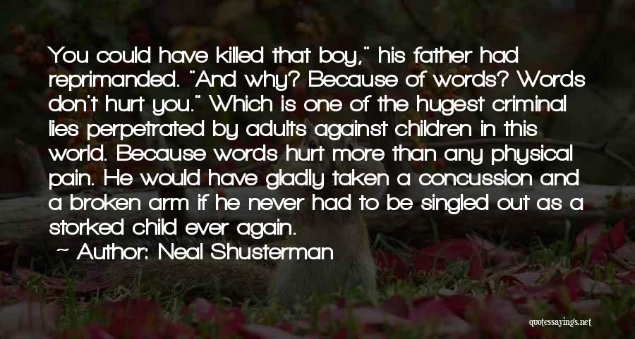 Neal Shusterman Quotes: You Could Have Killed That Boy, His Father Had Reprimanded. And Why? Because Of Words? Words Don't Hurt You. Which