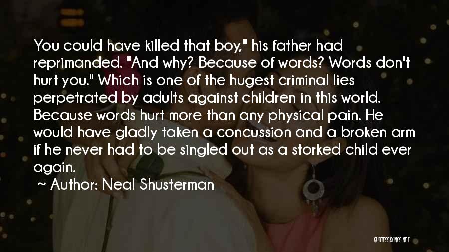 Neal Shusterman Quotes: You Could Have Killed That Boy, His Father Had Reprimanded. And Why? Because Of Words? Words Don't Hurt You. Which