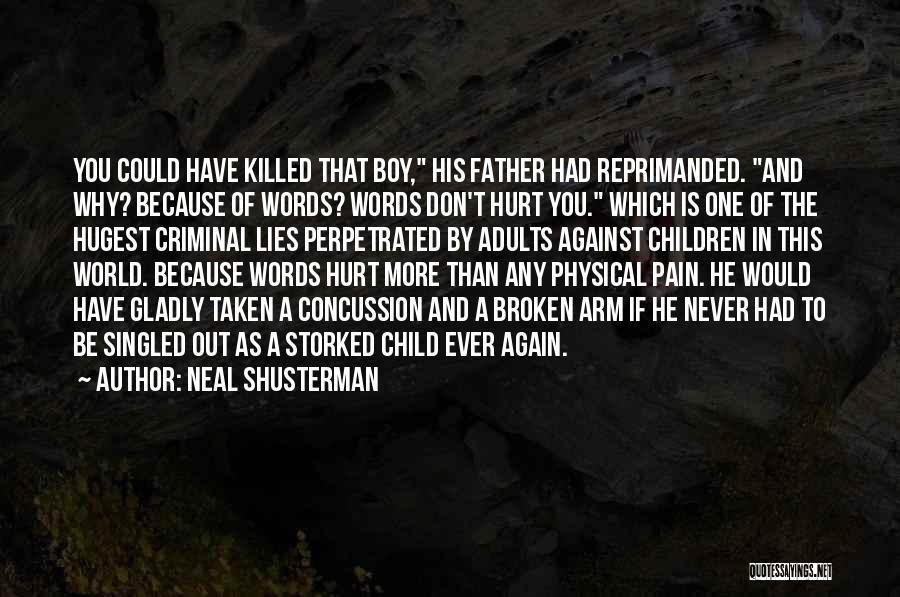 Neal Shusterman Quotes: You Could Have Killed That Boy, His Father Had Reprimanded. And Why? Because Of Words? Words Don't Hurt You. Which