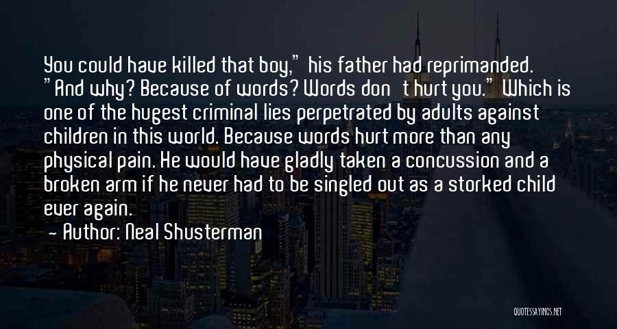 Neal Shusterman Quotes: You Could Have Killed That Boy, His Father Had Reprimanded. And Why? Because Of Words? Words Don't Hurt You. Which