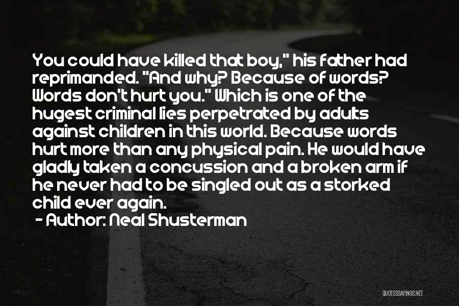 Neal Shusterman Quotes: You Could Have Killed That Boy, His Father Had Reprimanded. And Why? Because Of Words? Words Don't Hurt You. Which