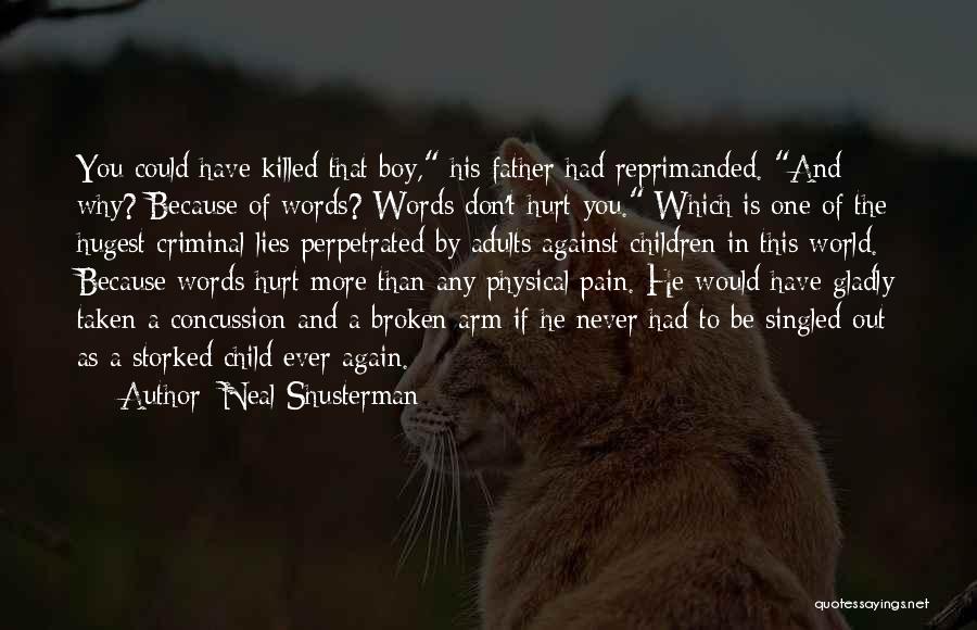 Neal Shusterman Quotes: You Could Have Killed That Boy, His Father Had Reprimanded. And Why? Because Of Words? Words Don't Hurt You. Which