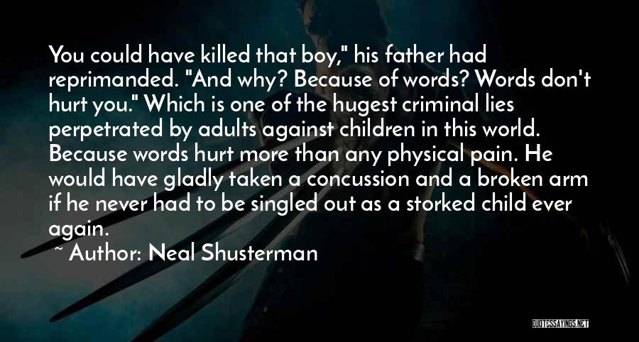 Neal Shusterman Quotes: You Could Have Killed That Boy, His Father Had Reprimanded. And Why? Because Of Words? Words Don't Hurt You. Which