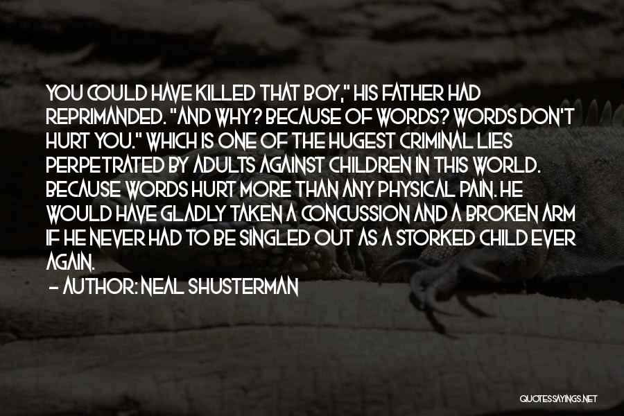 Neal Shusterman Quotes: You Could Have Killed That Boy, His Father Had Reprimanded. And Why? Because Of Words? Words Don't Hurt You. Which