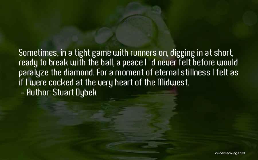 Stuart Dybek Quotes: Sometimes, In A Tight Game With Runners On, Digging In At Short, Ready To Break With The Ball, A Peace