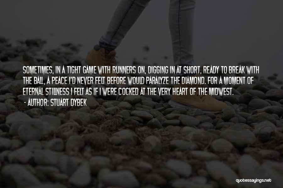 Stuart Dybek Quotes: Sometimes, In A Tight Game With Runners On, Digging In At Short, Ready To Break With The Ball, A Peace