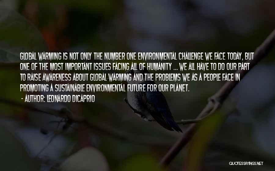 Leonardo DiCaprio Quotes: Global Warming Is Not Only The Number One Environmental Challenge We Face Today, But One Of The Most Important Issues