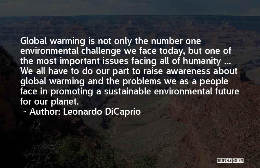 Leonardo DiCaprio Quotes: Global Warming Is Not Only The Number One Environmental Challenge We Face Today, But One Of The Most Important Issues