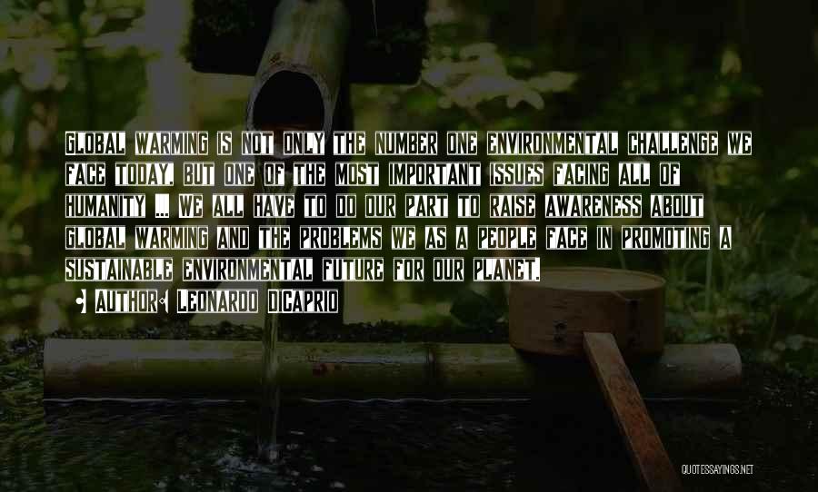 Leonardo DiCaprio Quotes: Global Warming Is Not Only The Number One Environmental Challenge We Face Today, But One Of The Most Important Issues