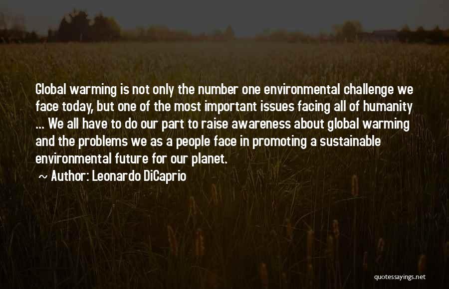 Leonardo DiCaprio Quotes: Global Warming Is Not Only The Number One Environmental Challenge We Face Today, But One Of The Most Important Issues