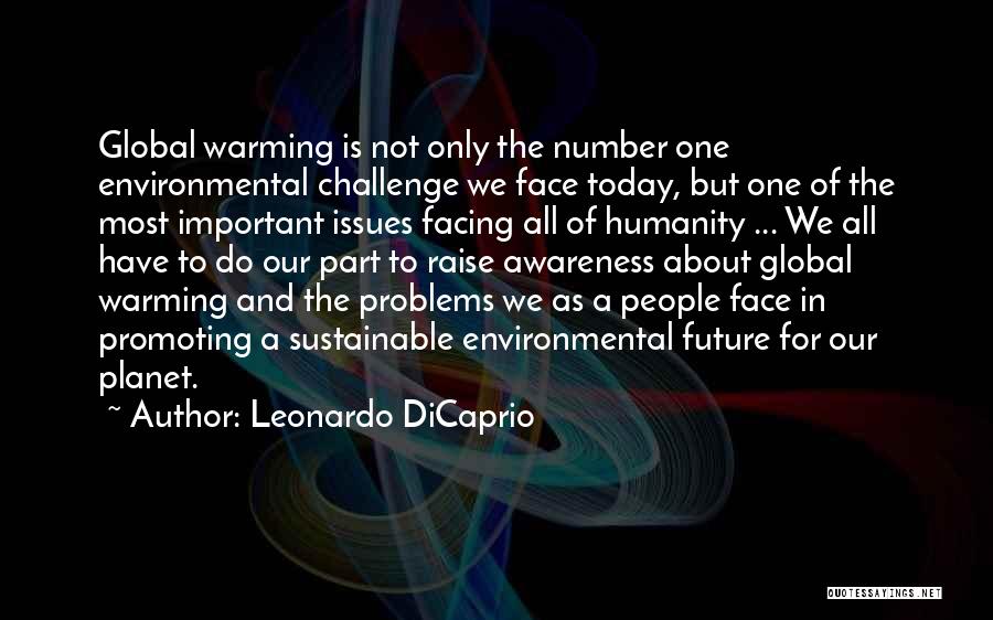 Leonardo DiCaprio Quotes: Global Warming Is Not Only The Number One Environmental Challenge We Face Today, But One Of The Most Important Issues