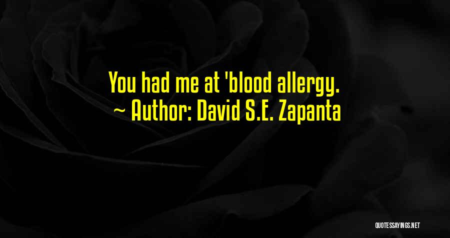 David S.E. Zapanta Quotes: You Had Me At 'blood Allergy.