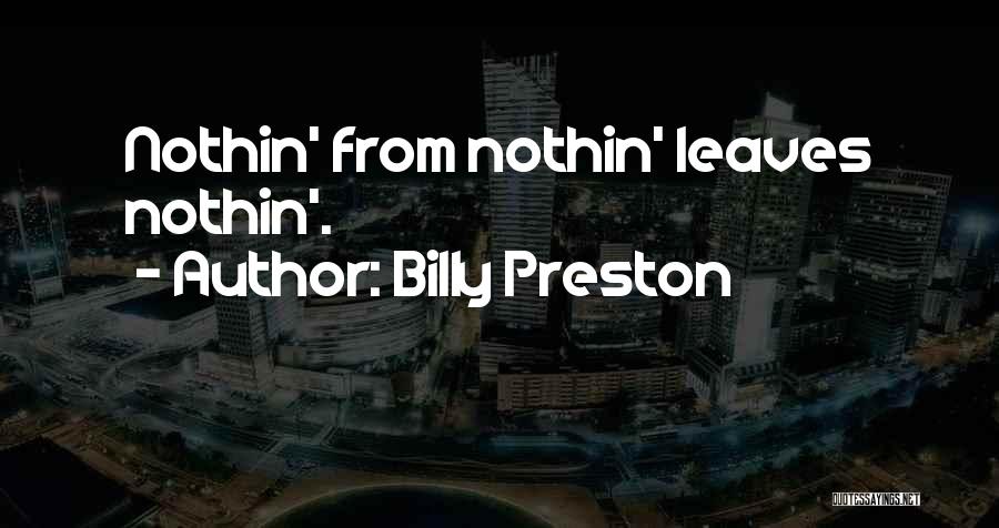 Billy Preston Quotes: Nothin' From Nothin' Leaves Nothin'.