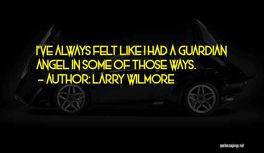 Larry Wilmore Quotes: I've Always Felt Like I Had A Guardian Angel In Some Of Those Ways.