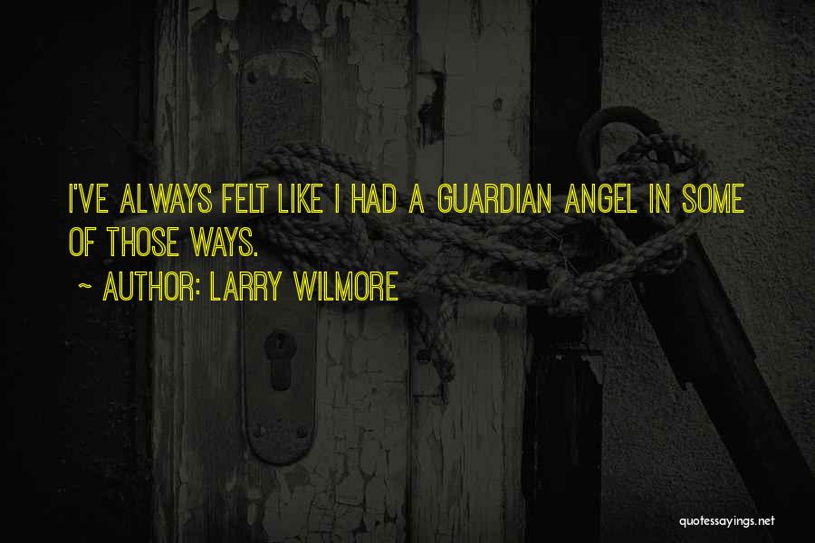 Larry Wilmore Quotes: I've Always Felt Like I Had A Guardian Angel In Some Of Those Ways.