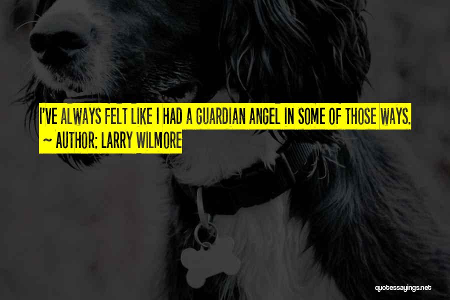 Larry Wilmore Quotes: I've Always Felt Like I Had A Guardian Angel In Some Of Those Ways.