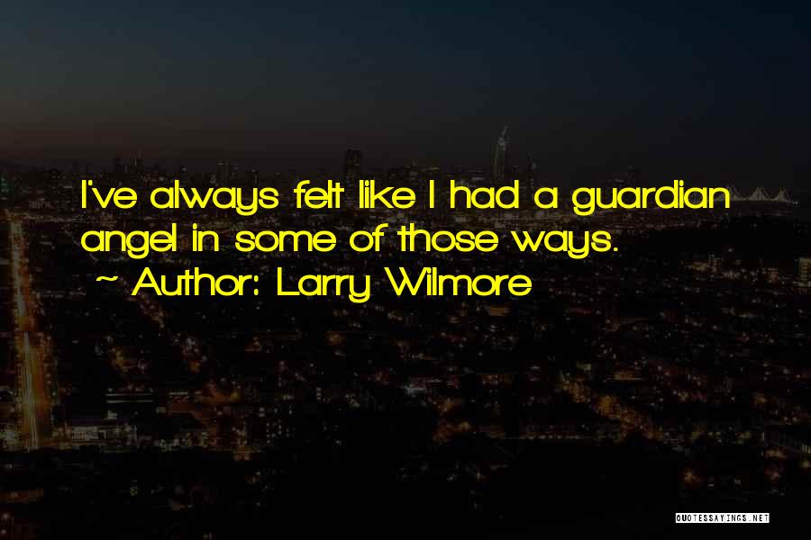 Larry Wilmore Quotes: I've Always Felt Like I Had A Guardian Angel In Some Of Those Ways.