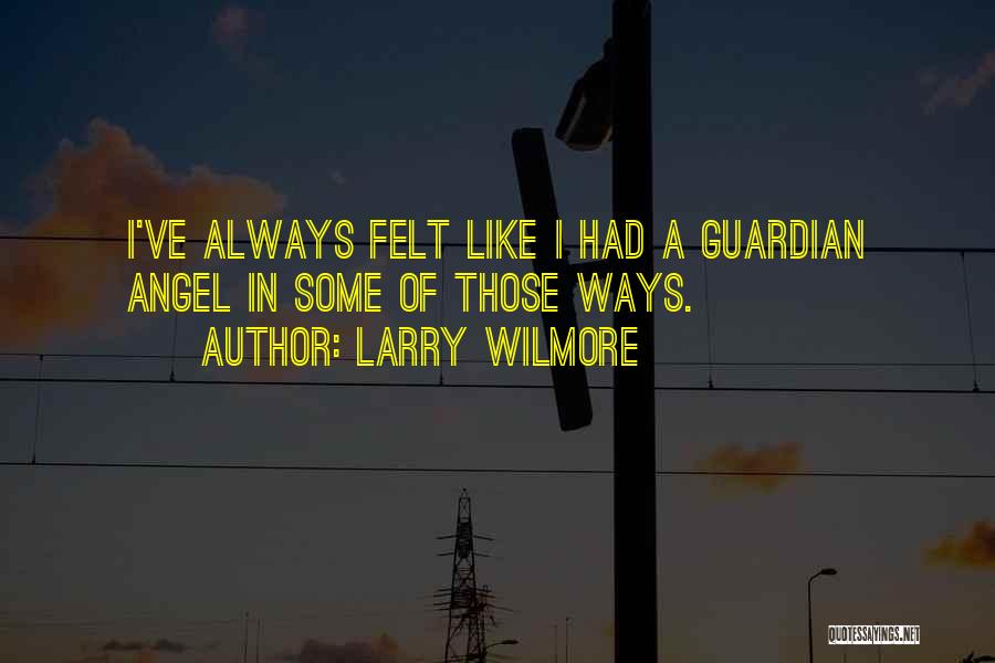 Larry Wilmore Quotes: I've Always Felt Like I Had A Guardian Angel In Some Of Those Ways.