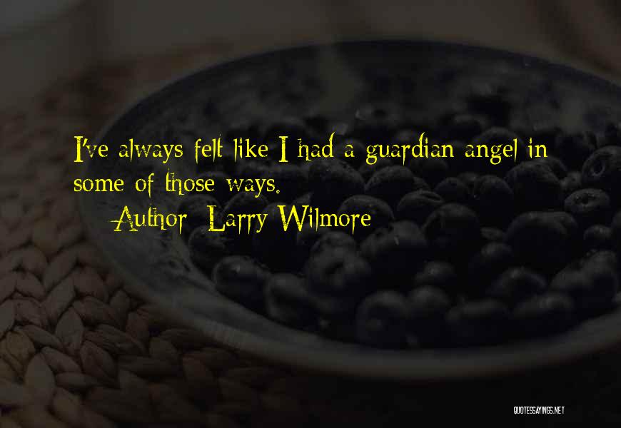 Larry Wilmore Quotes: I've Always Felt Like I Had A Guardian Angel In Some Of Those Ways.