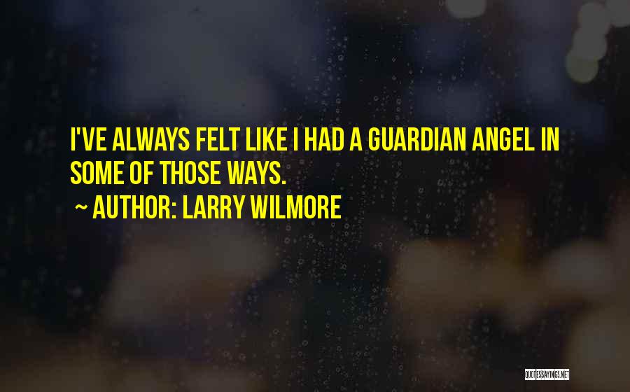 Larry Wilmore Quotes: I've Always Felt Like I Had A Guardian Angel In Some Of Those Ways.