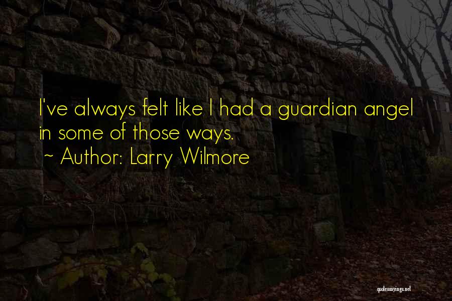 Larry Wilmore Quotes: I've Always Felt Like I Had A Guardian Angel In Some Of Those Ways.