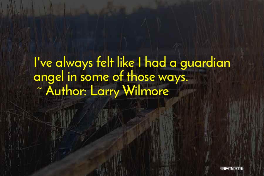Larry Wilmore Quotes: I've Always Felt Like I Had A Guardian Angel In Some Of Those Ways.