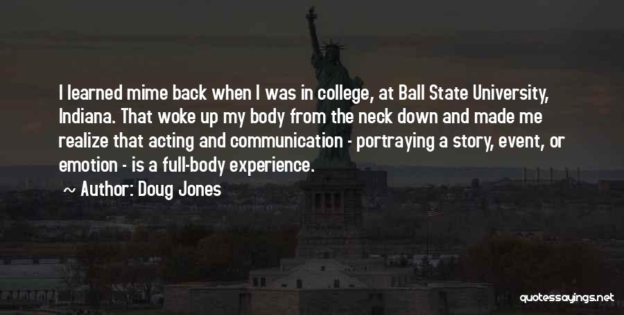 Doug Jones Quotes: I Learned Mime Back When I Was In College, At Ball State University, Indiana. That Woke Up My Body From