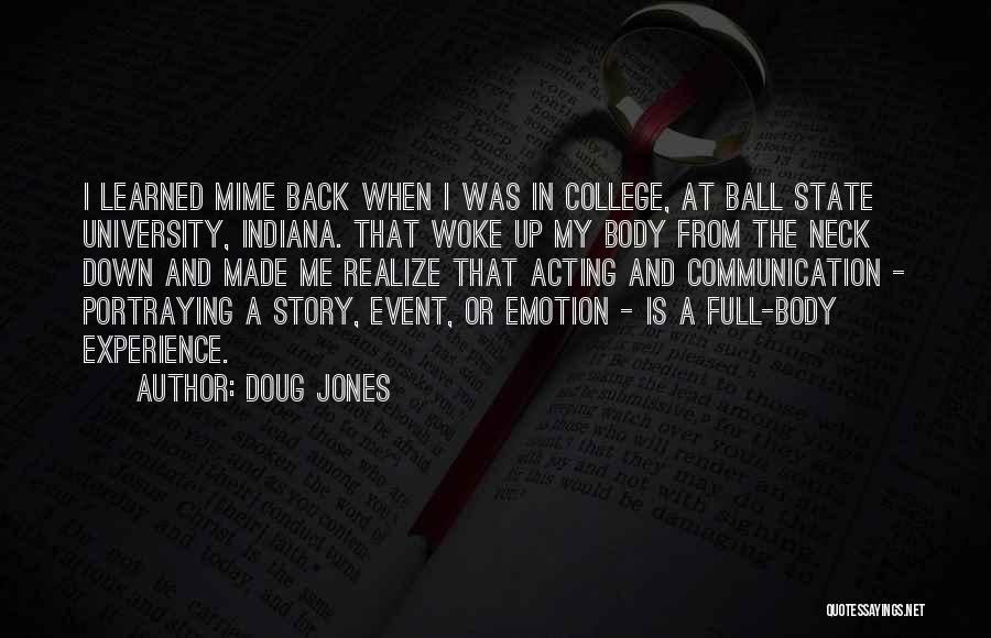 Doug Jones Quotes: I Learned Mime Back When I Was In College, At Ball State University, Indiana. That Woke Up My Body From