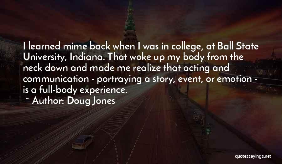 Doug Jones Quotes: I Learned Mime Back When I Was In College, At Ball State University, Indiana. That Woke Up My Body From