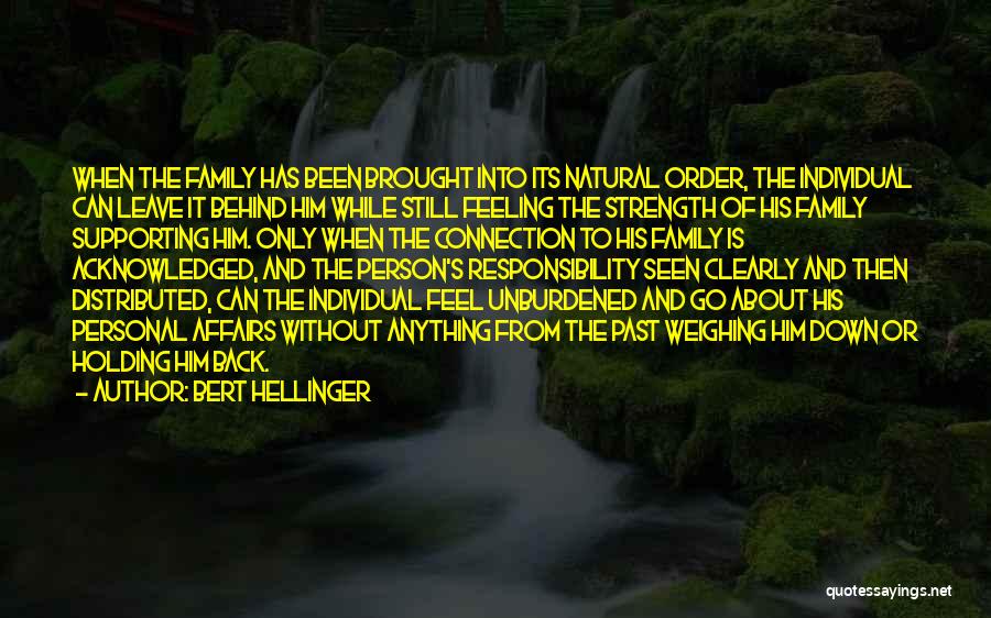 Bert Hellinger Quotes: When The Family Has Been Brought Into Its Natural Order, The Individual Can Leave It Behind Him While Still Feeling