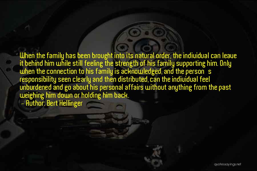 Bert Hellinger Quotes: When The Family Has Been Brought Into Its Natural Order, The Individual Can Leave It Behind Him While Still Feeling