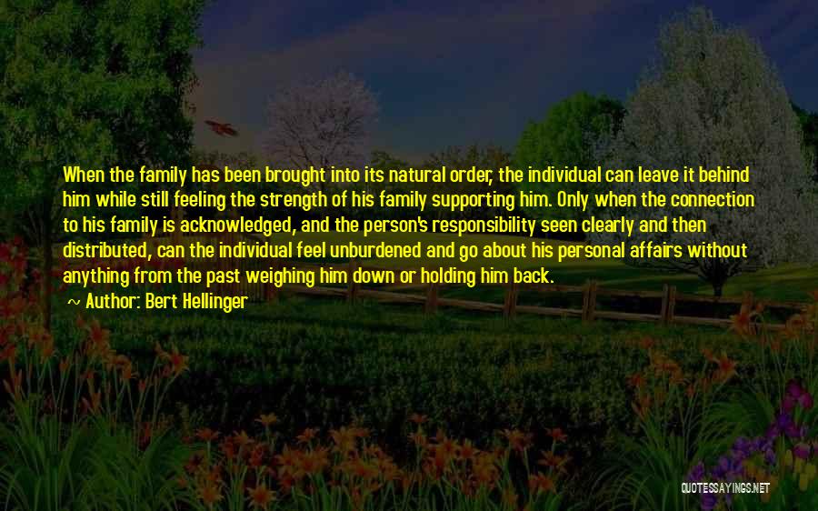 Bert Hellinger Quotes: When The Family Has Been Brought Into Its Natural Order, The Individual Can Leave It Behind Him While Still Feeling