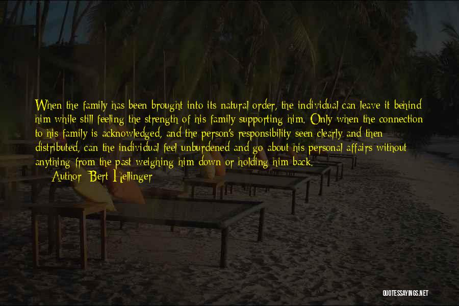 Bert Hellinger Quotes: When The Family Has Been Brought Into Its Natural Order, The Individual Can Leave It Behind Him While Still Feeling